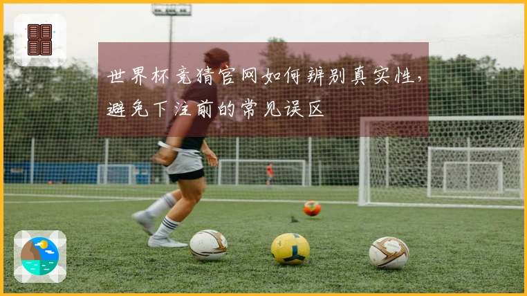 世界杯竞猜官网如何辨别真实性，避免下注前的常见误区